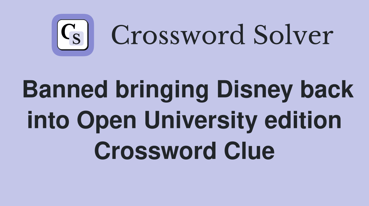 Banned bringing Disney back into Open University edition Crossword Clue Answers Crossword Solver